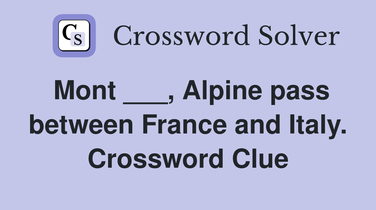 Mont ___, Alpine pass between France and Italy. Crossword Clue