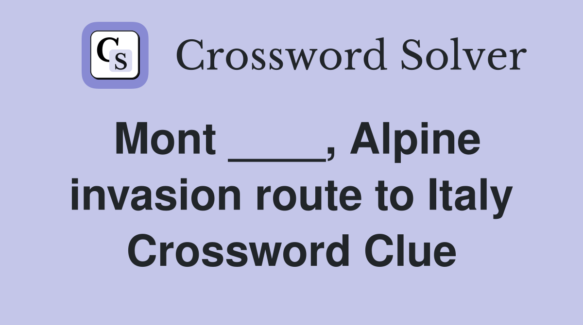 Mont ____, Alpine invasion route to Italy Crossword Clue