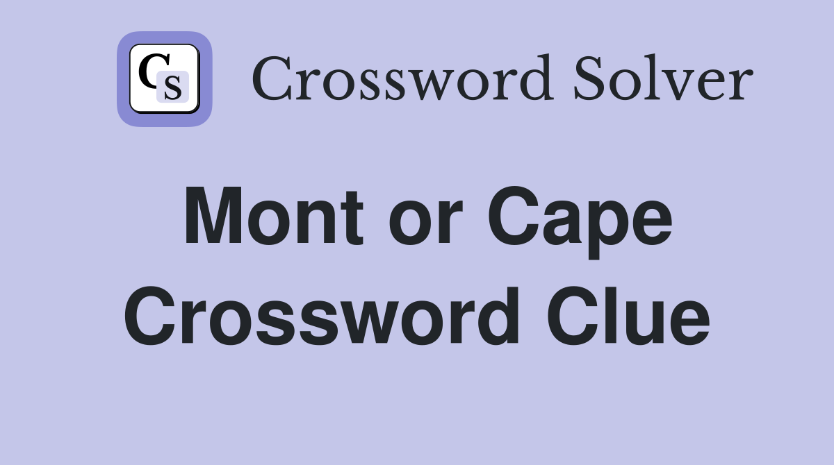 Mont or Cape Crossword Clue