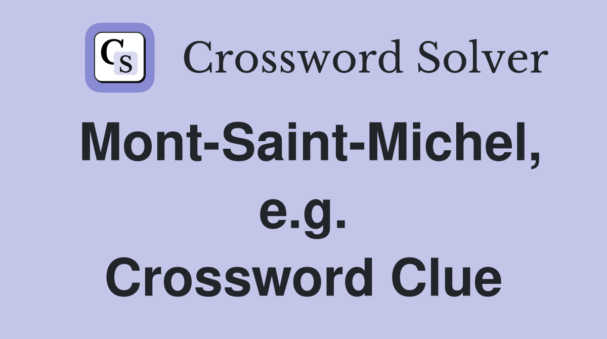 Mont-Saint-Michel, e.g. Crossword Clue