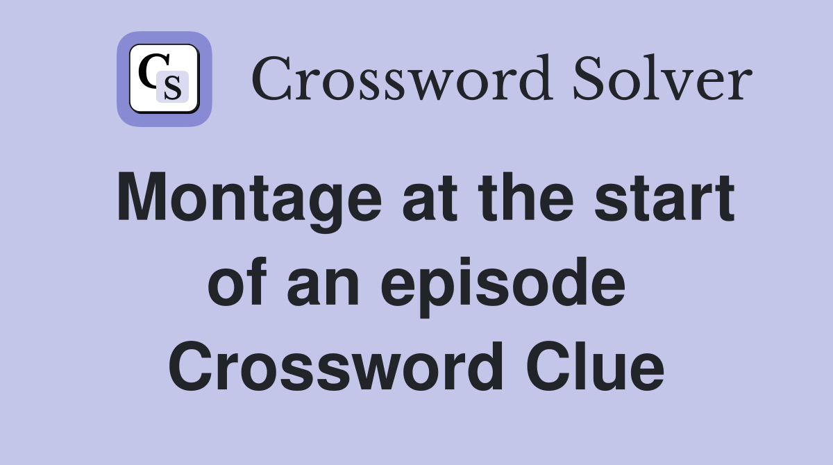 Montage at the start of an episode Crossword Clue