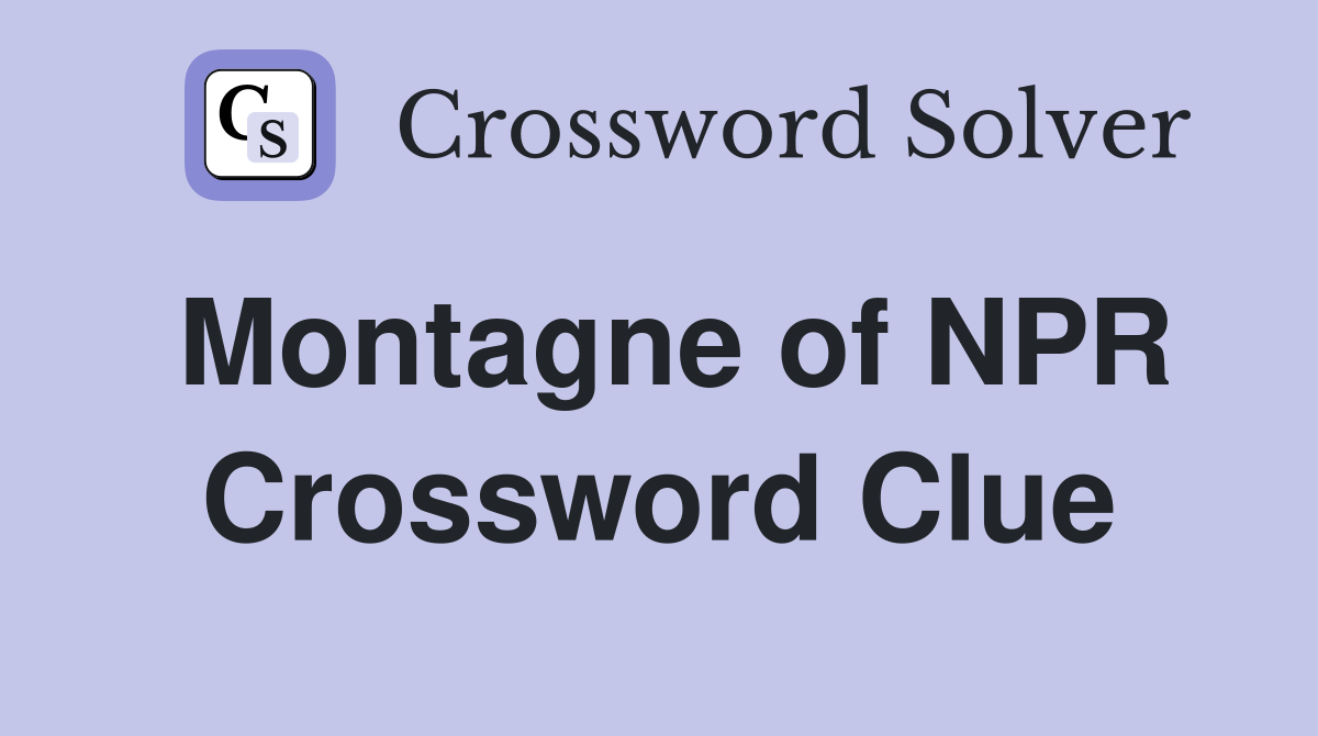 Montagne of NPR Crossword Clue