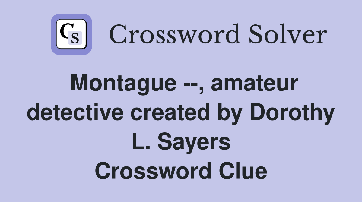 Montague --, amateur detective created by Dorothy L. Sayers Crossword Clue