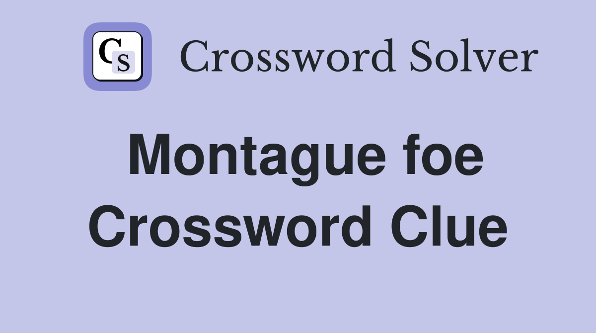Montague foe Crossword Clue