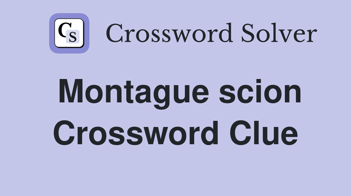 Montague scion Crossword Clue