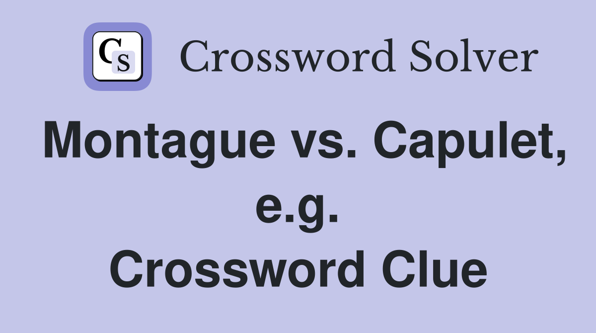 Montague vs. Capulet, e.g. Crossword Clue