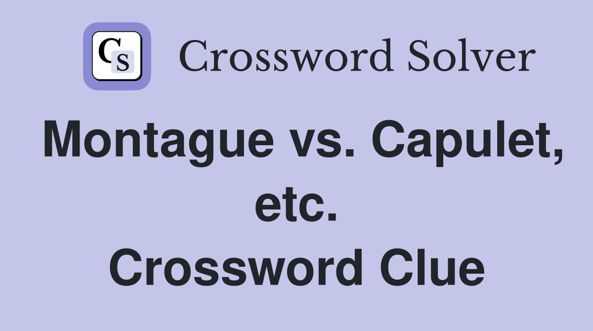 Montague vs. Capulet, etc. Crossword Clue