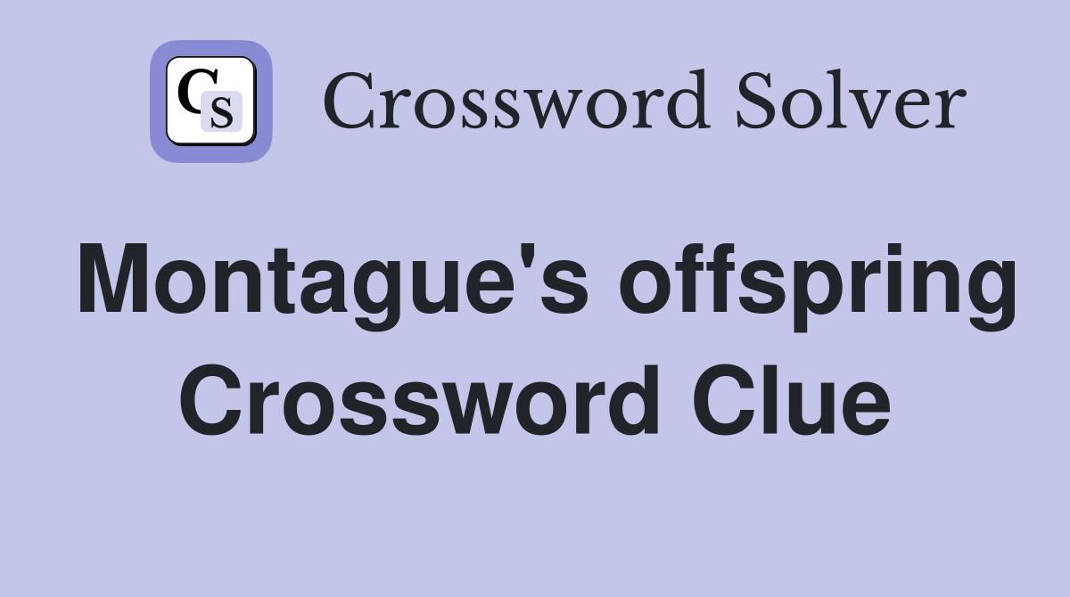 Montague's offspring Crossword Clue