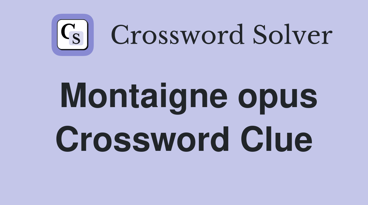 Montaigne opus Crossword Clue