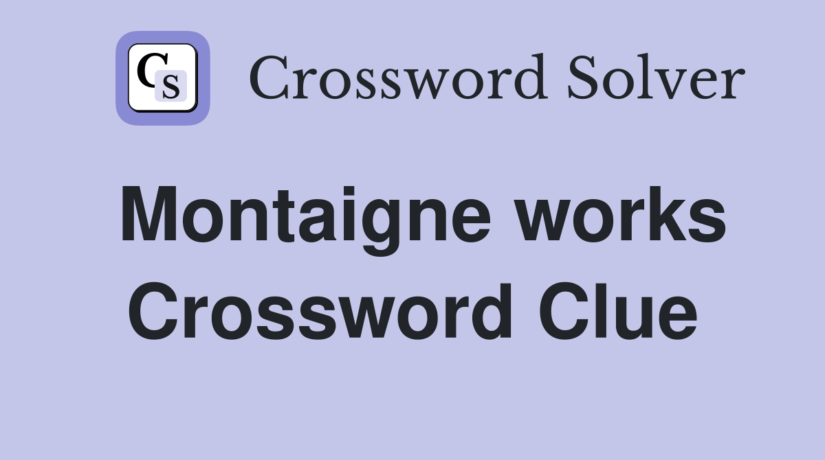 Montaigne works Crossword Clue