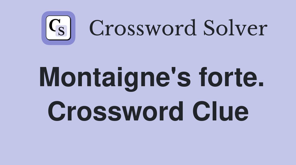 Montaigne's forte. Crossword Clue