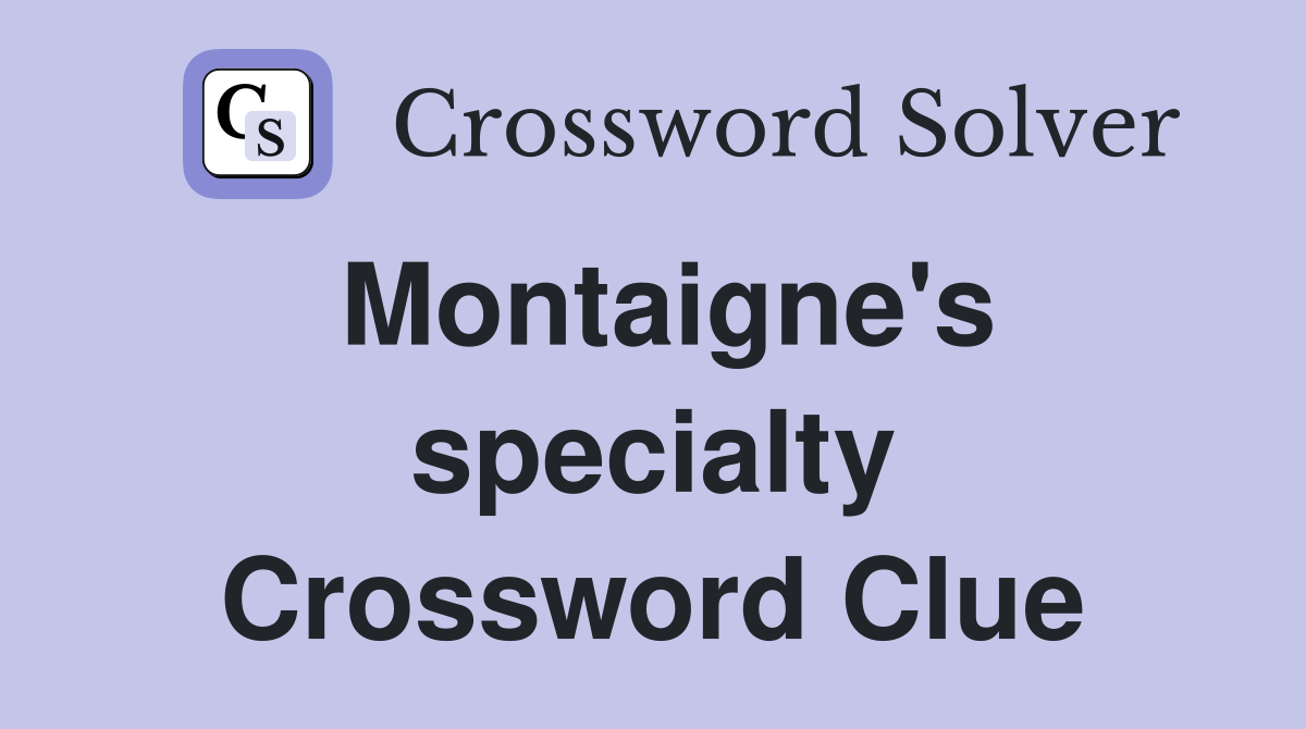 Montaigne's specialty Crossword Clue