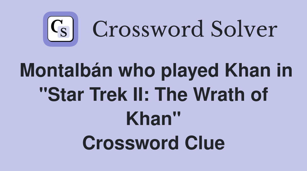 Montalbán who played Khan in "Star Trek II: The Wrath of Khan" Crossword Clue