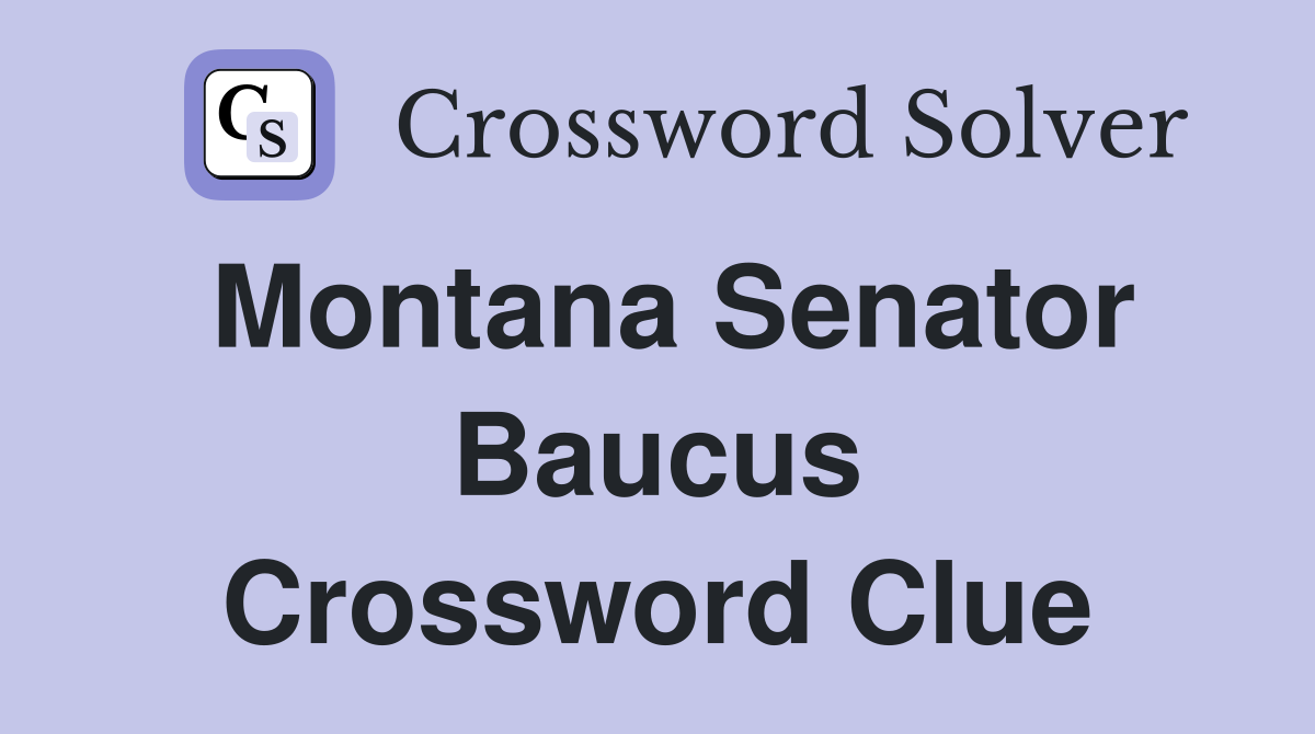 Montana Senator Baucus Crossword Clue