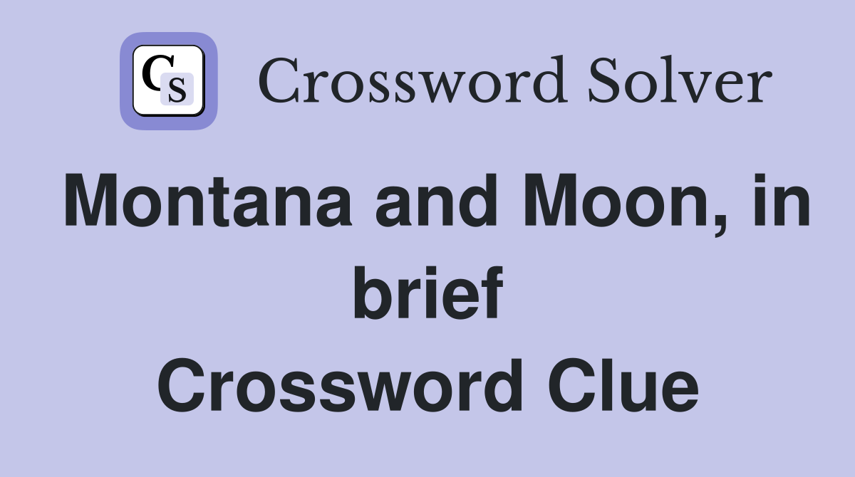 Montana and Moon, in brief Crossword Clue