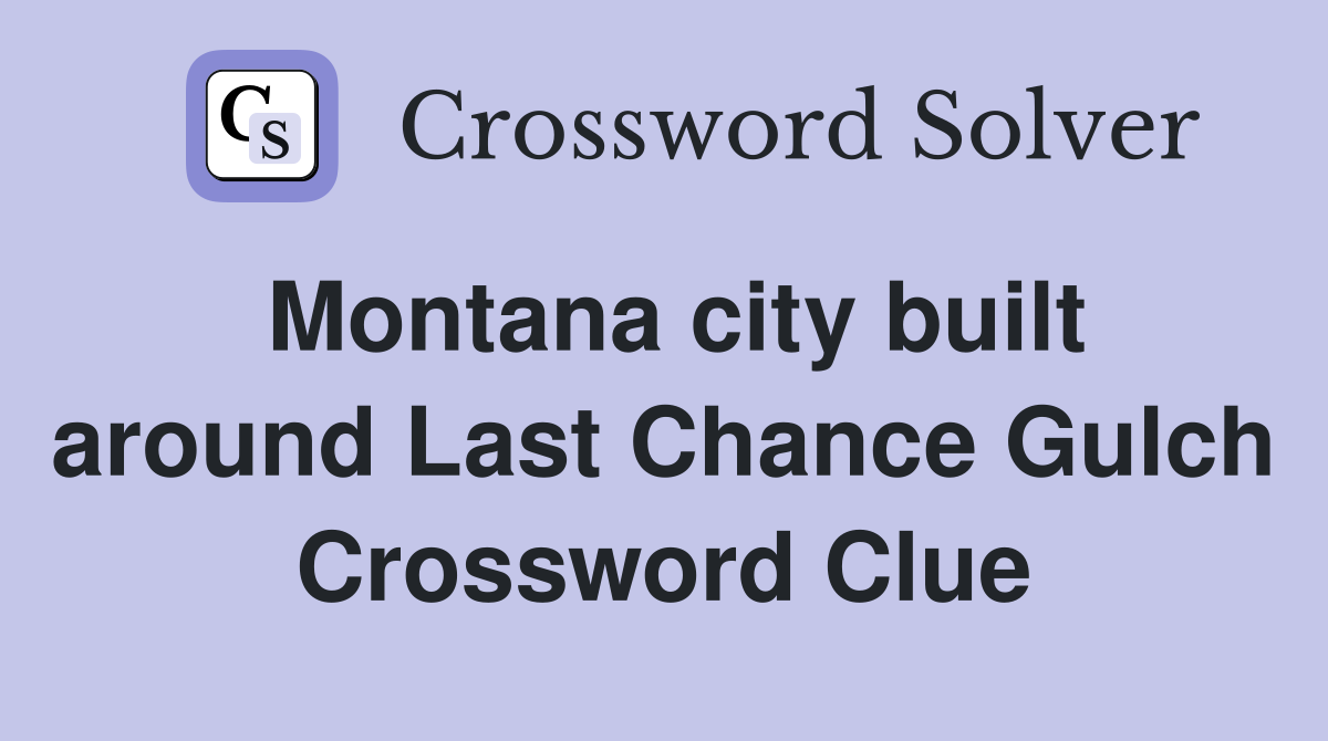 Montana city built around Last Chance Gulch Crossword Clue