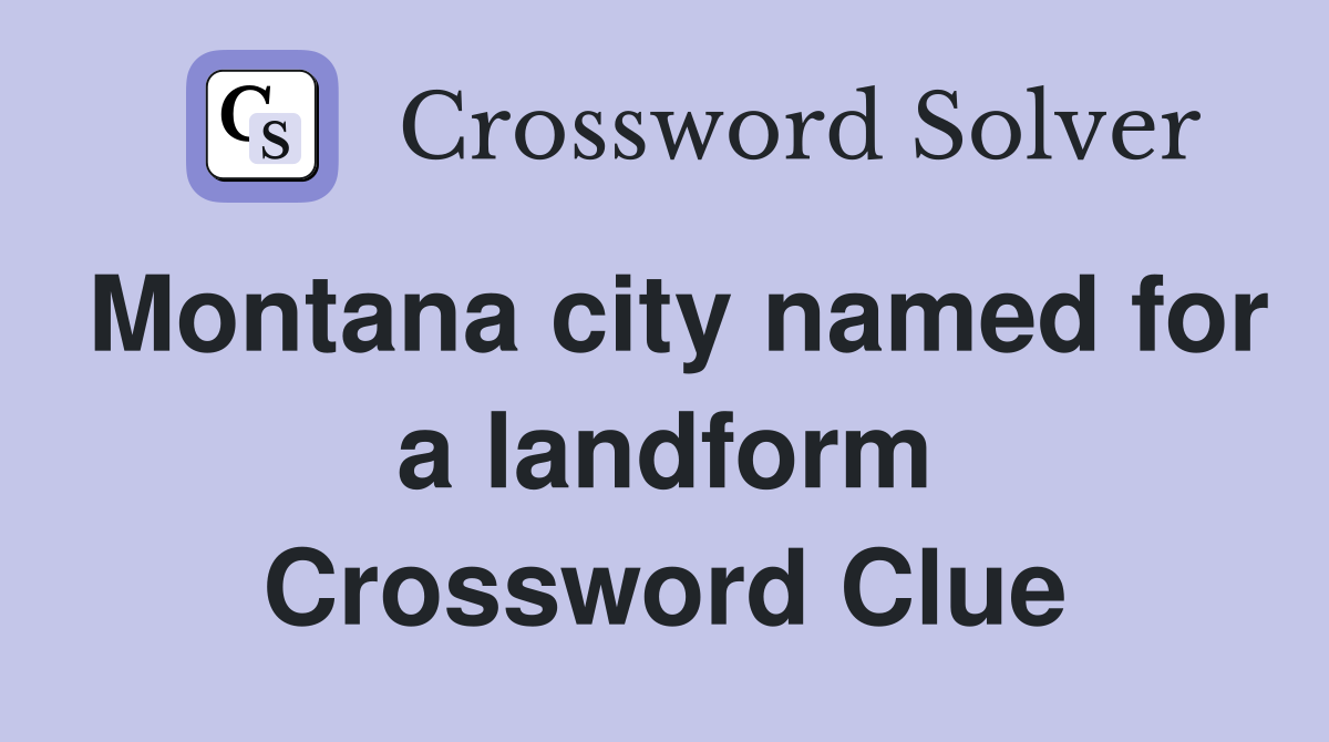 Montana city named for a landform Crossword Clue