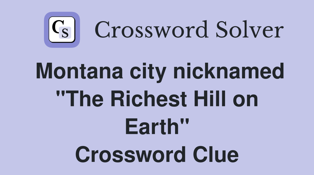 Montana city nicknamed "The Richest Hill on Earth" Crossword Clue
