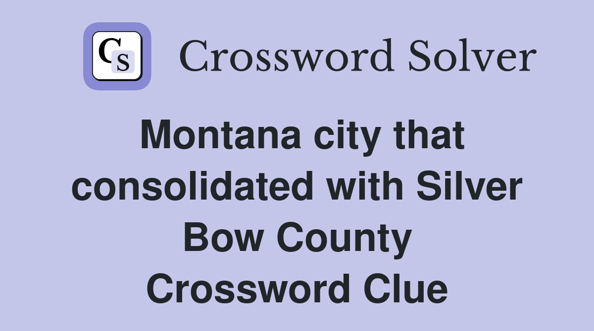 Montana city that consolidated with Silver Bow County Crossword Clue