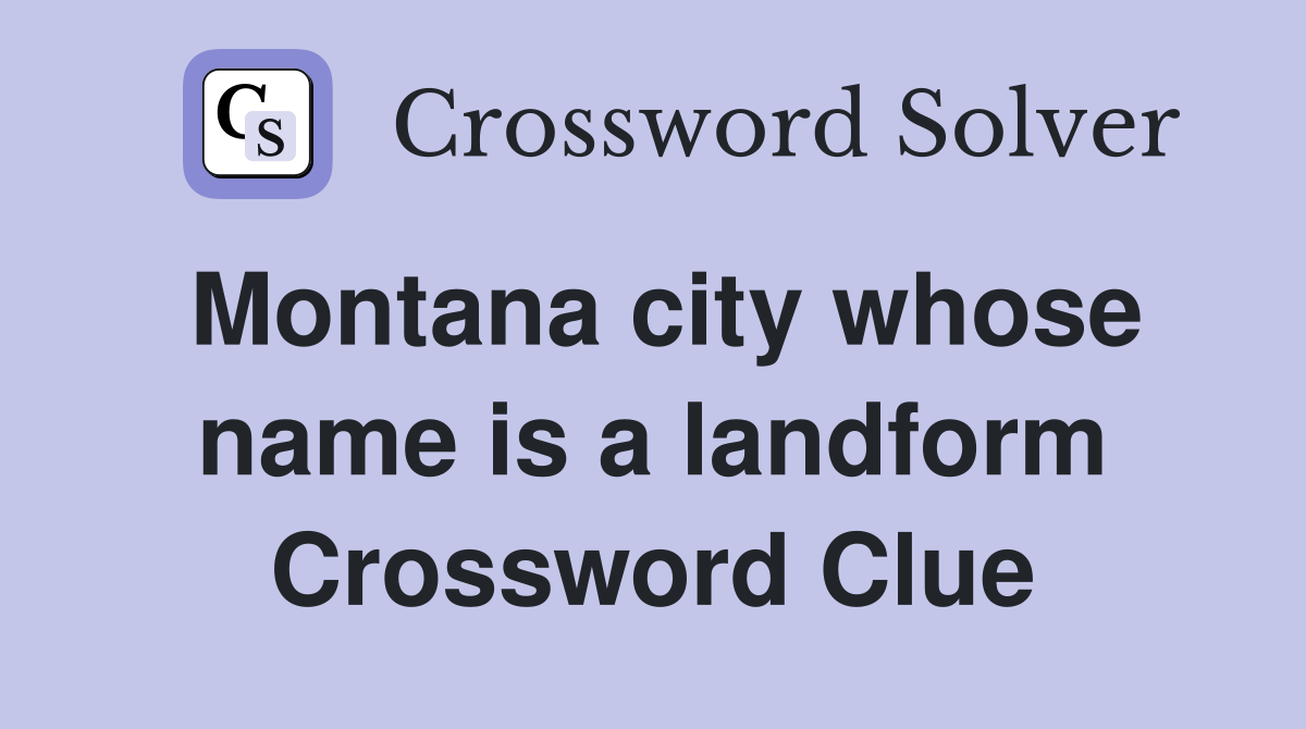 Montana city whose name is a landform Crossword Clue