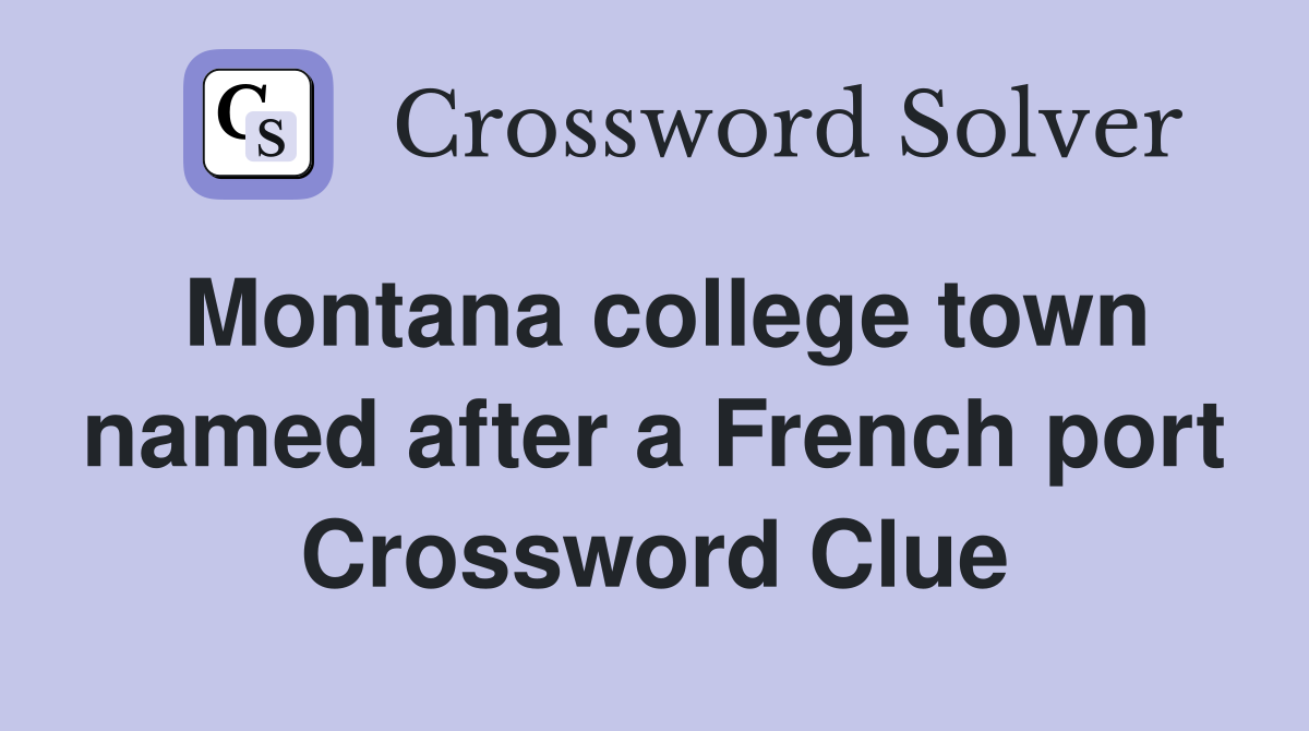 Montana college town named after a French port Crossword Clue
