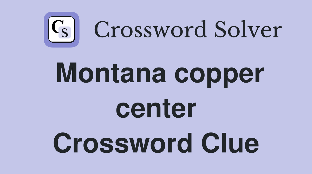 Montana copper center Crossword Clue
