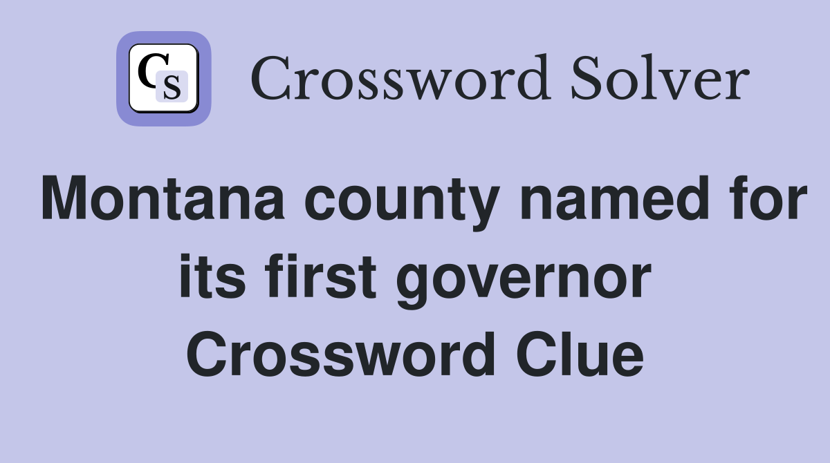 Montana county named for its first governor Crossword Clue