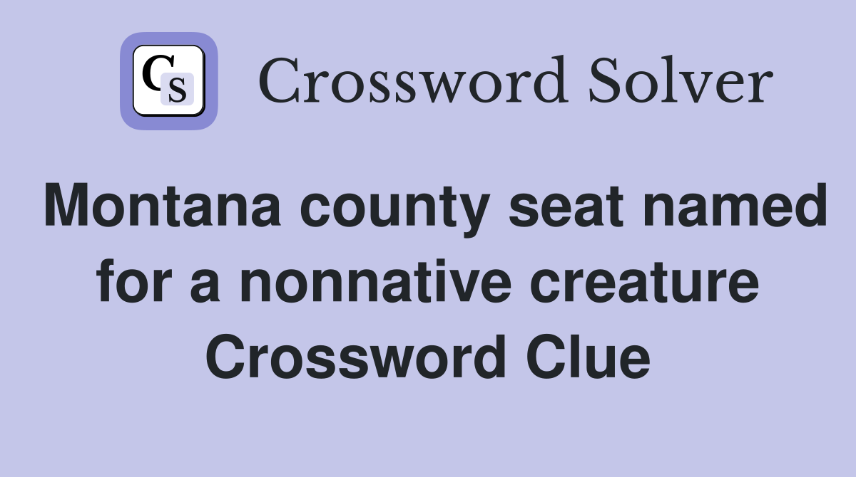 Montana county seat named for a nonnative creature Crossword Clue