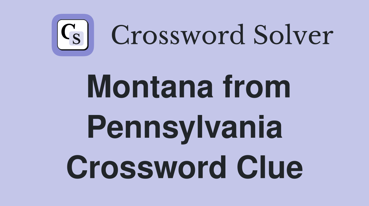 Montana from Pennsylvania Crossword Clue
