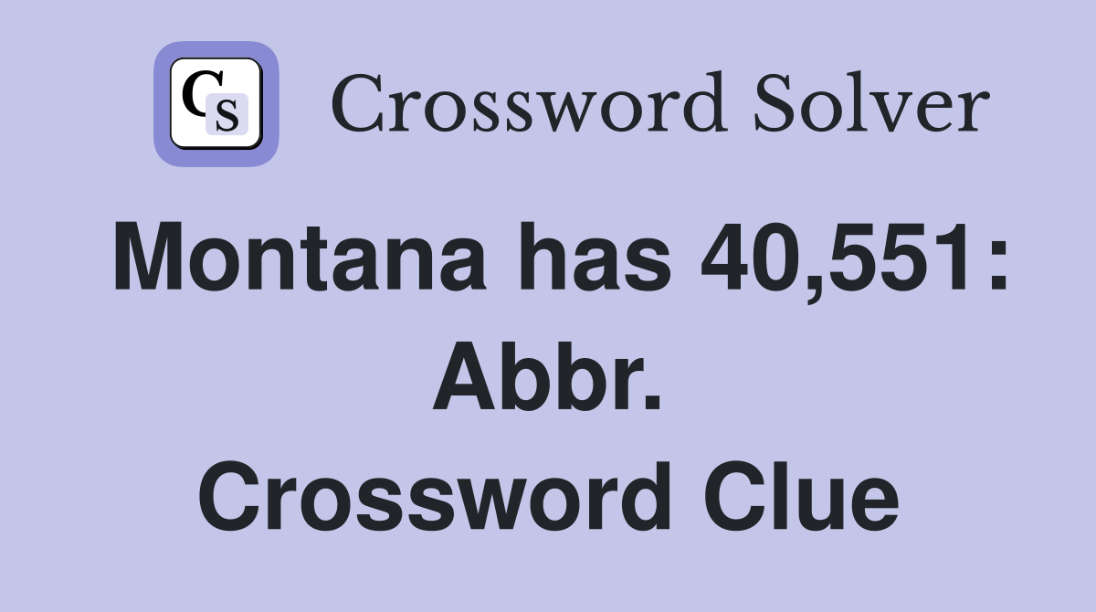 Montana has 40,551: Abbr. Crossword Clue