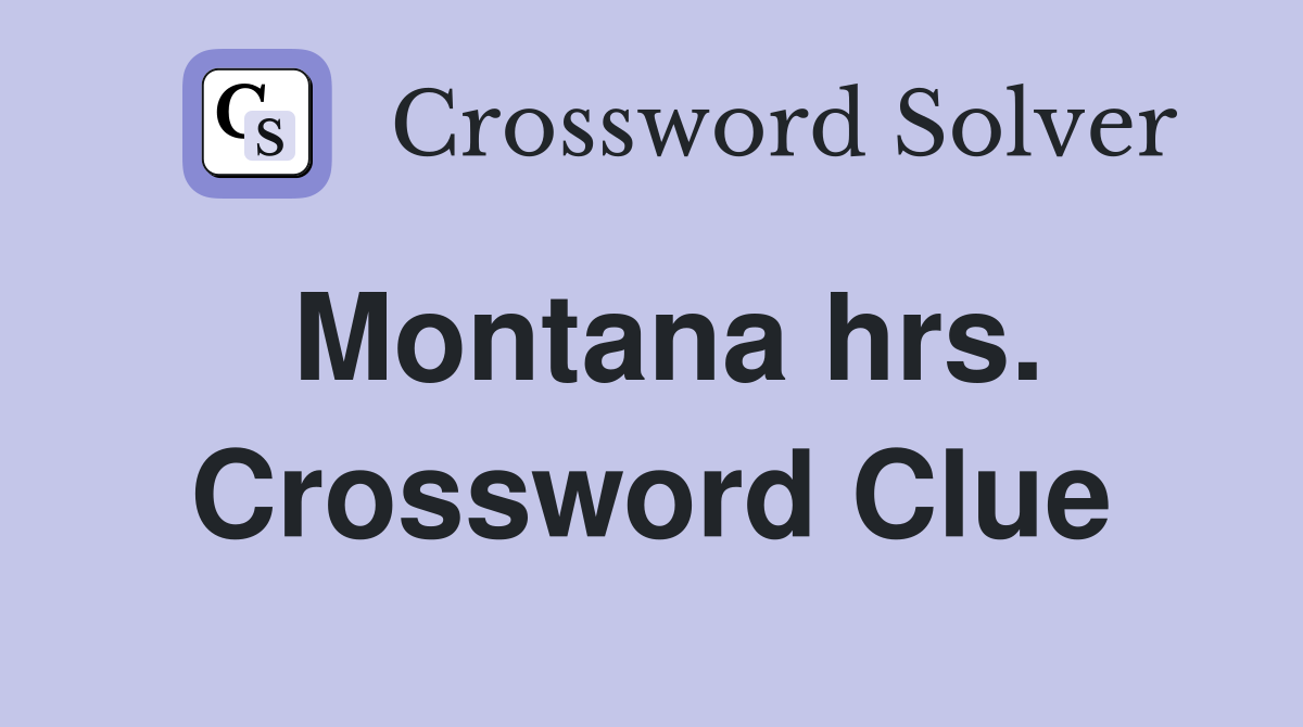 Montana hrs. Crossword Clue