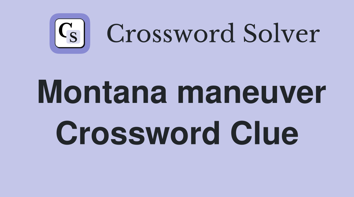 Montana maneuver Crossword Clue