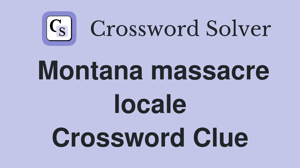 Montana massacre locale Crossword Clue