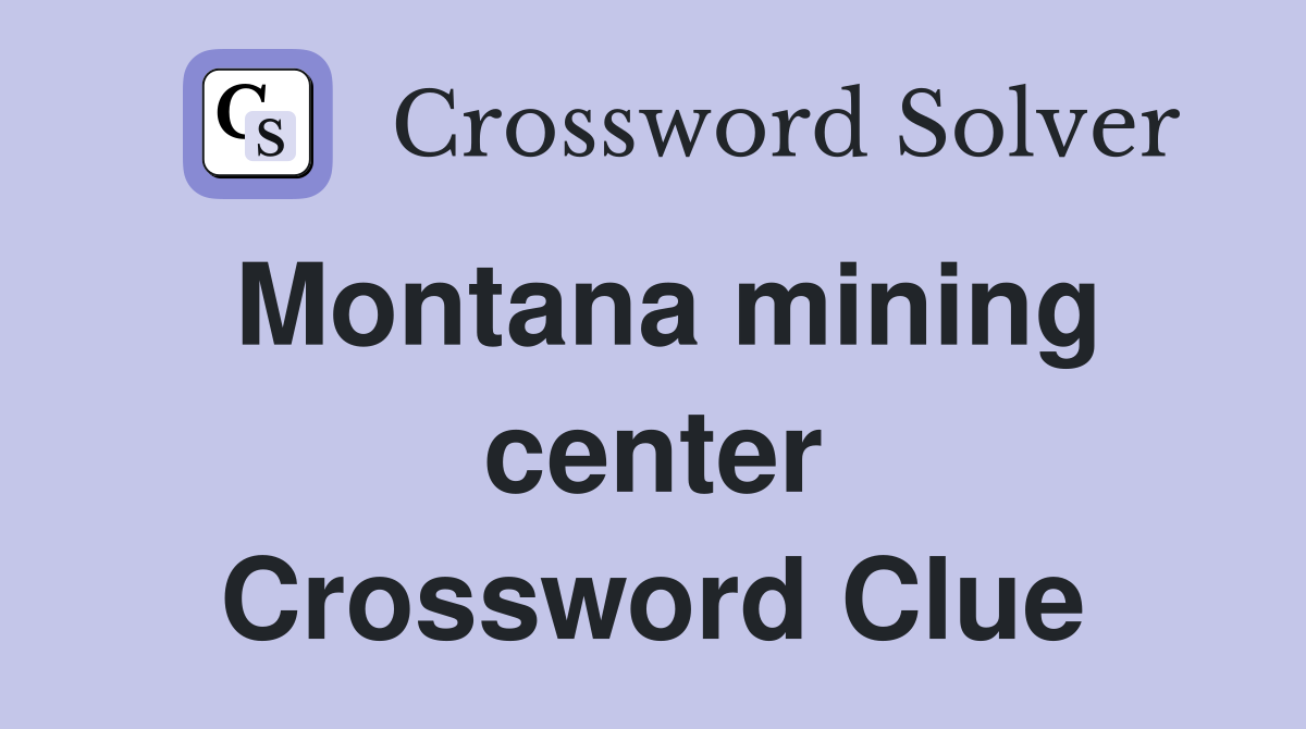 Montana mining center Crossword Clue