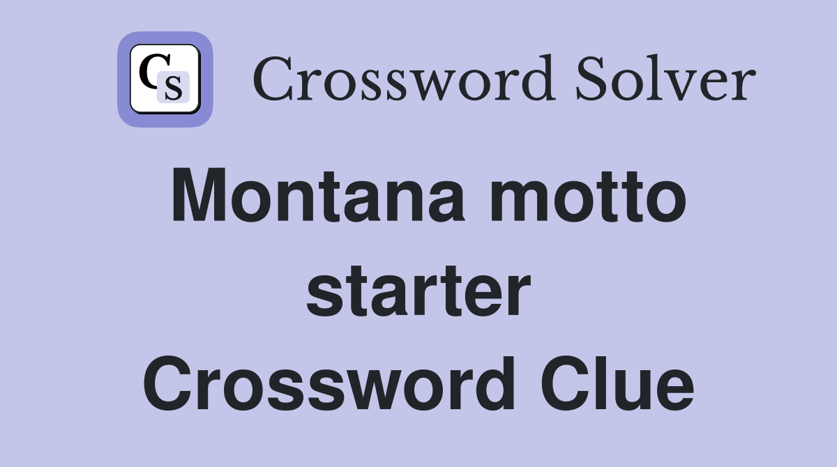 Montana motto starter Crossword Clue