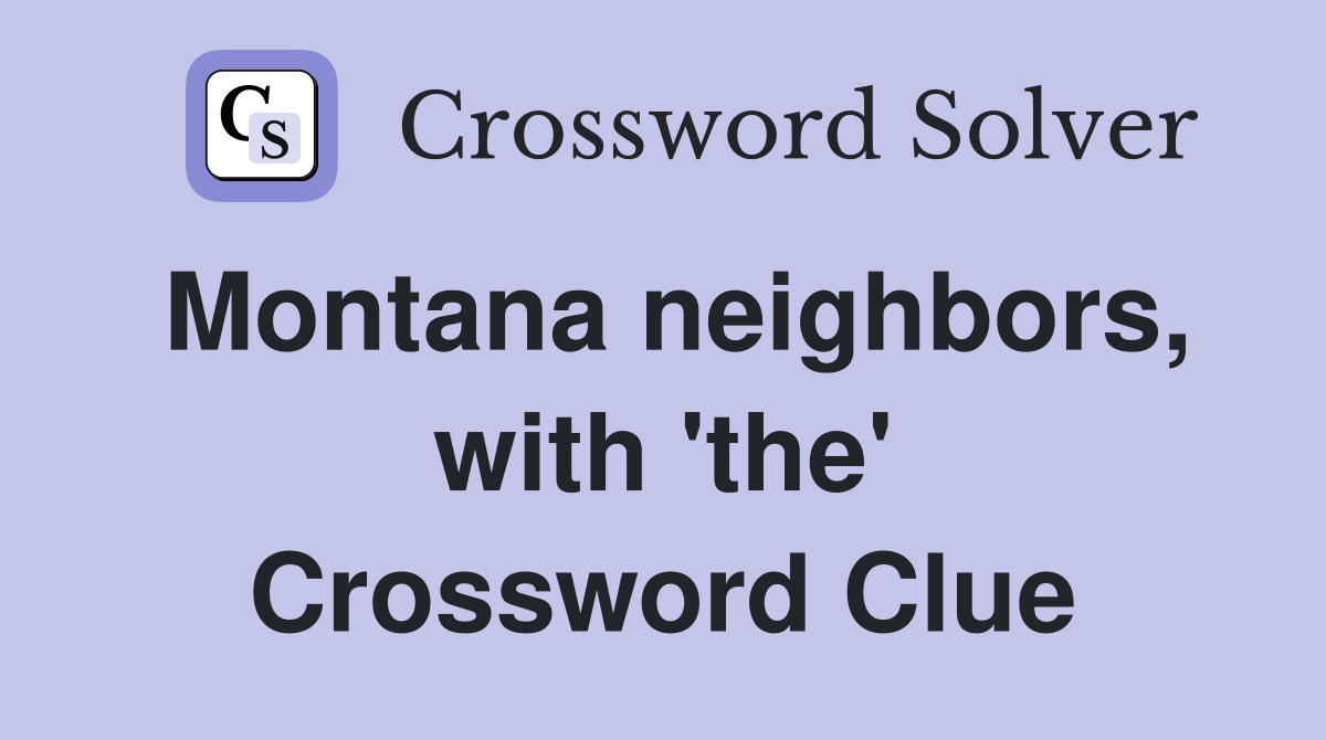 Montana neighbors, with 'the' Crossword Clue