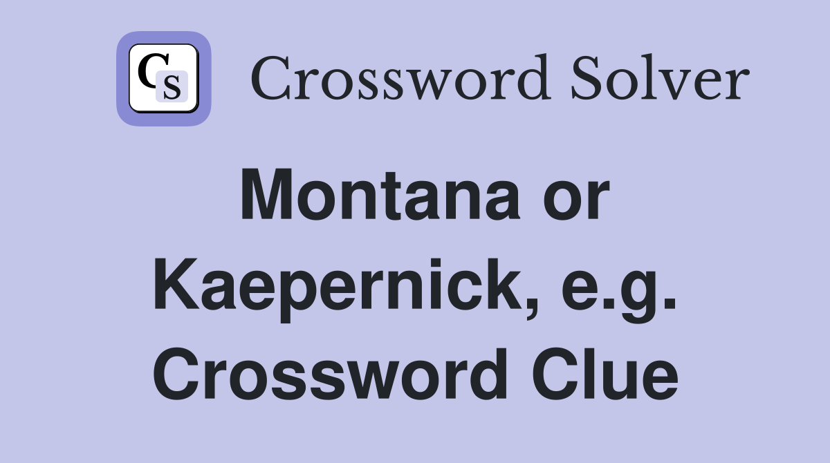 Montana or Kaepernick, e.g. Crossword Clue