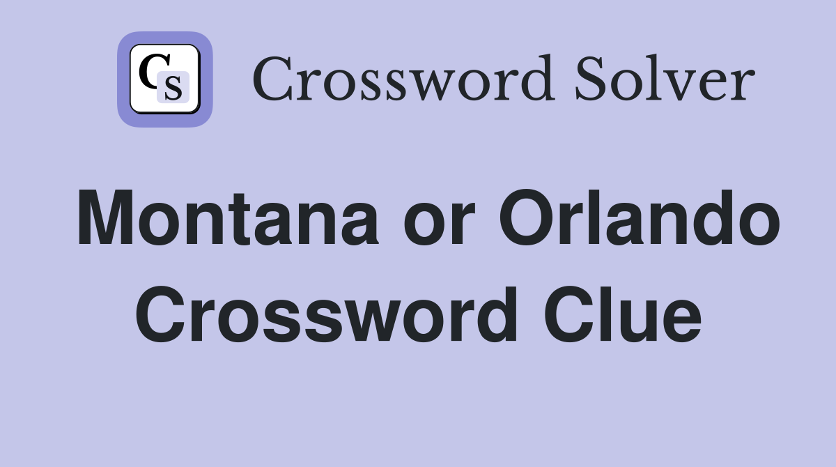 Montana or Orlando Crossword Clue