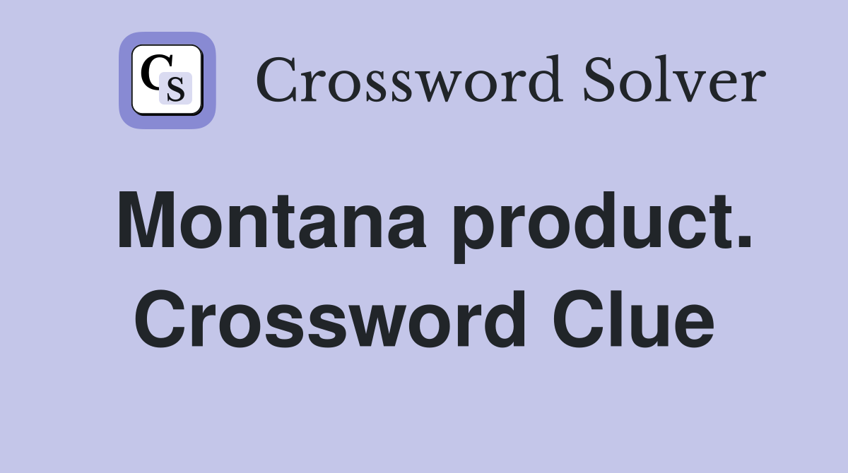Montana product. Crossword Clue