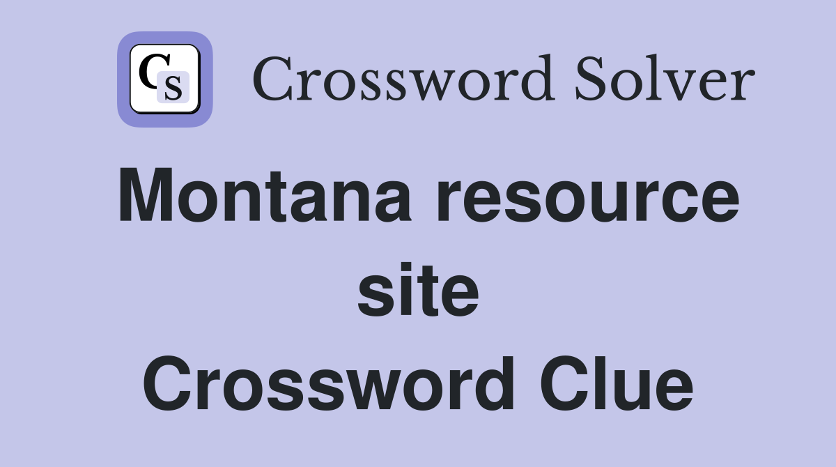 Montana resource site Crossword Clue