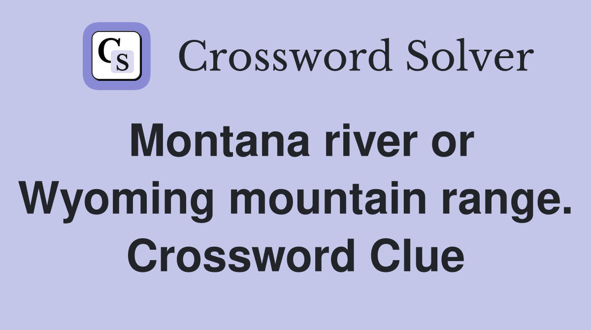 Montana river or Wyoming mountain range. Crossword Clue