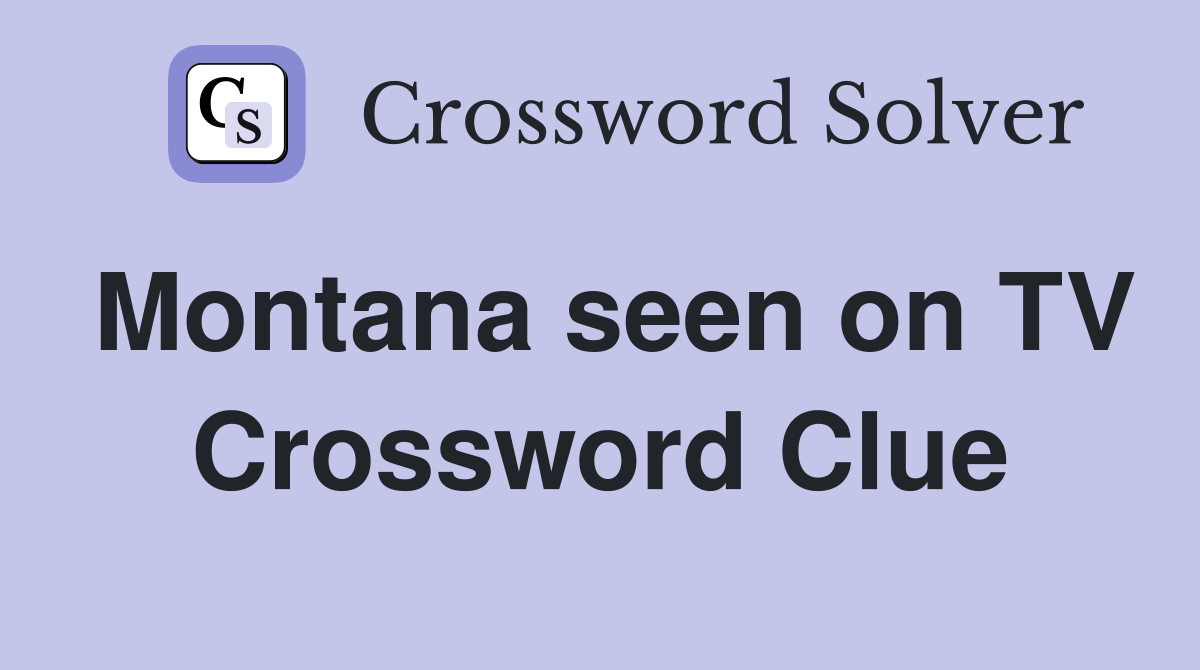 Montana seen on TV Crossword Clue