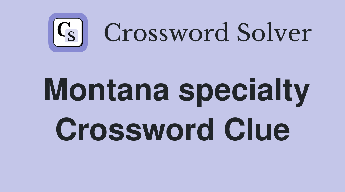 Montana specialty Crossword Clue