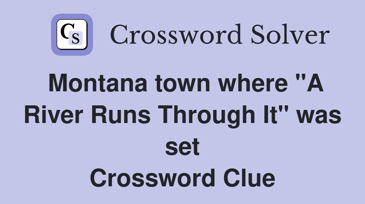 Montana town where "A River Runs Through It" was set Crossword Clue