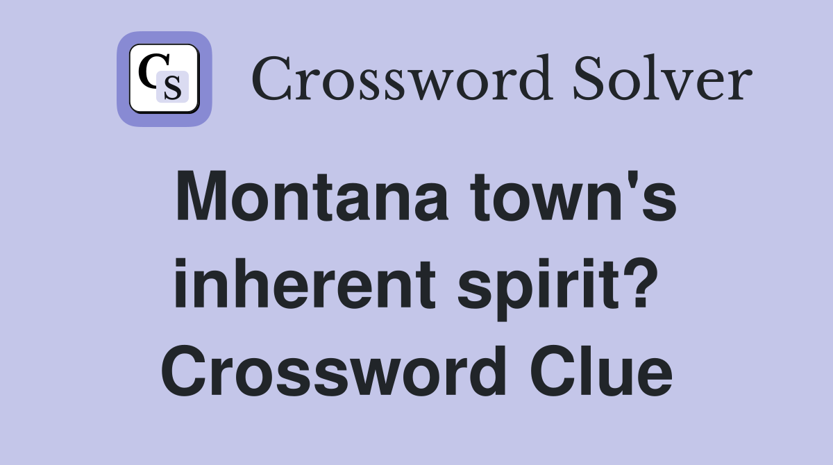 Montana town's inherent spirit? Crossword Clue