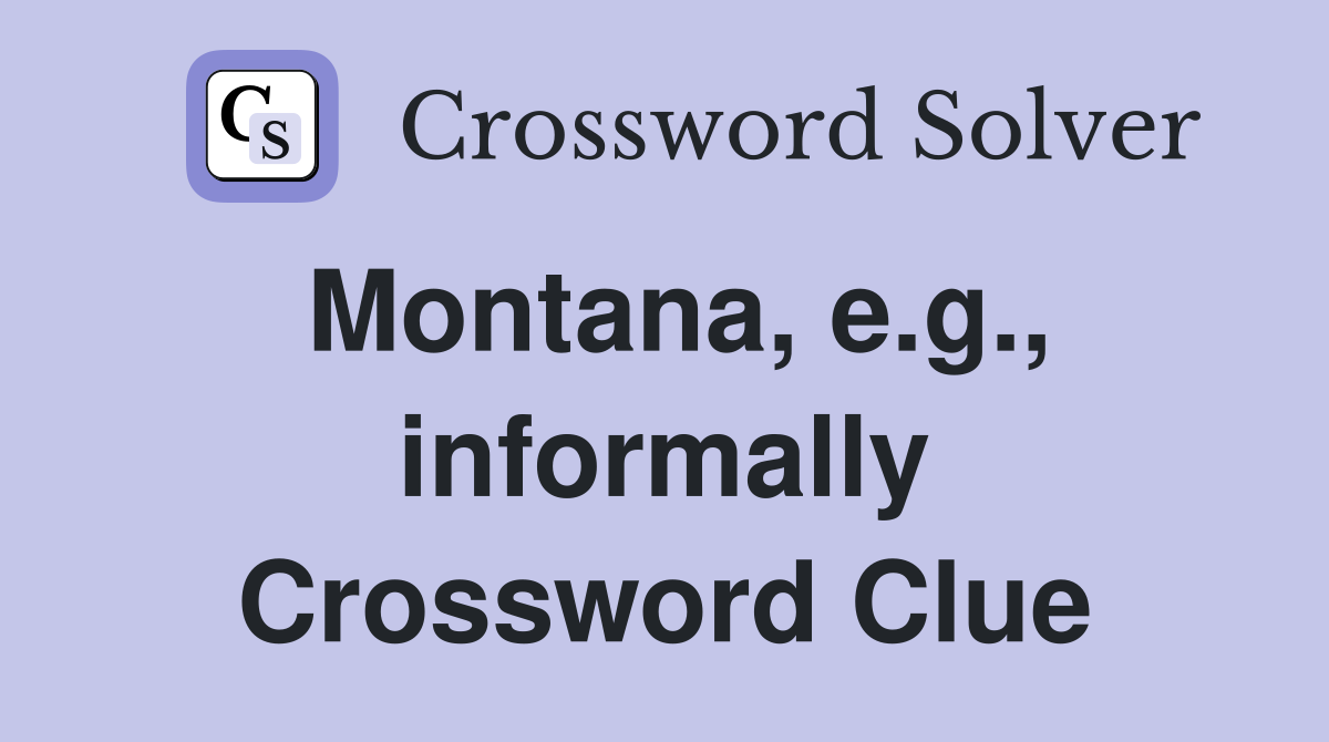 Montana, e.g., informally Crossword Clue