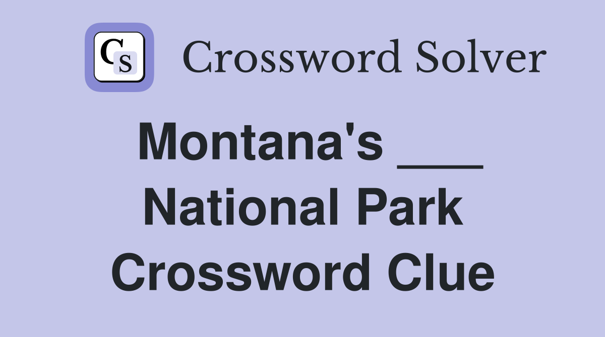 Montana's ___ National Park Crossword Clue