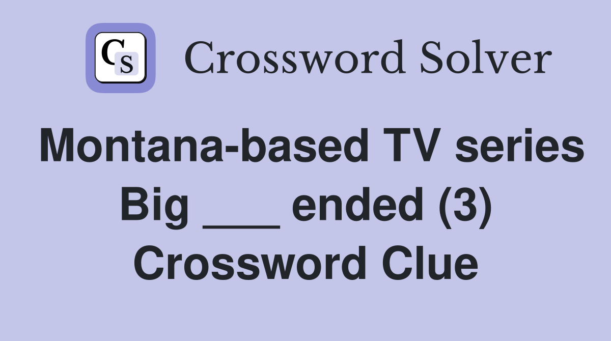 Montana-based TV series Big ___ ended (3) Crossword Clue