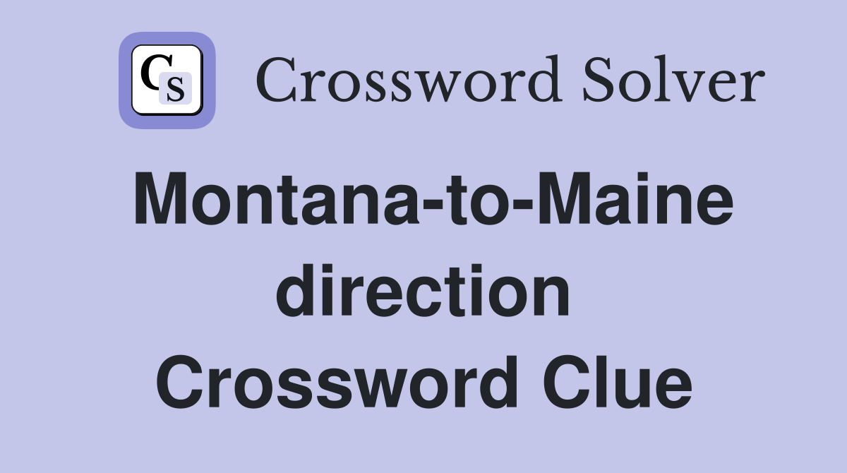 Montana-to-Maine direction Crossword Clue