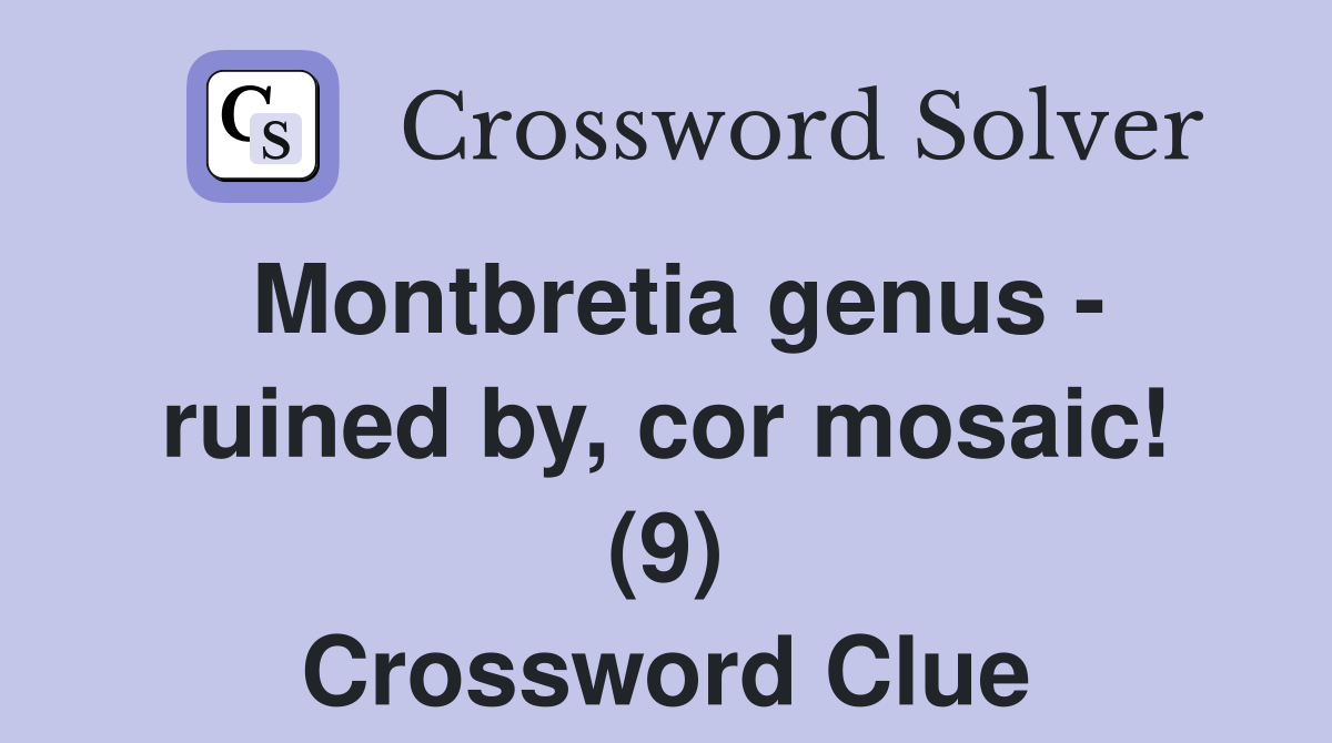 Montbretia genus - ruined by, cor mosaic! (9) Crossword Clue